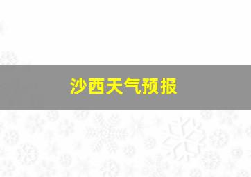 沙西天气预报