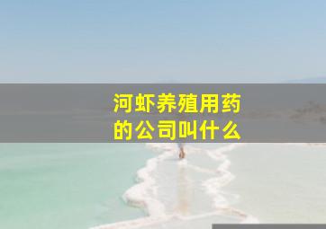 河虾养殖用药的公司叫什么