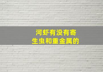 河虾有没有寄生虫和重金属的