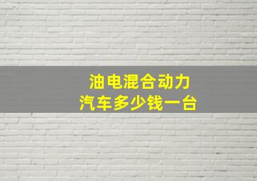 油电混合动力汽车多少钱一台