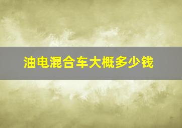 油电混合车大概多少钱