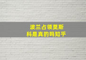 波兰占领莫斯科是真的吗知乎