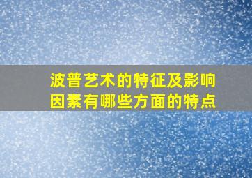 波普艺术的特征及影响因素有哪些方面的特点