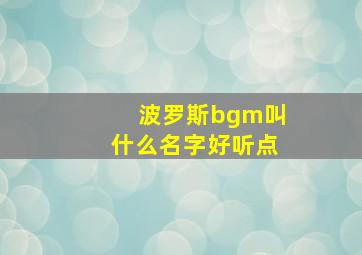 波罗斯bgm叫什么名字好听点