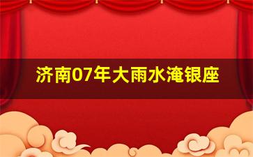 济南07年大雨水淹银座