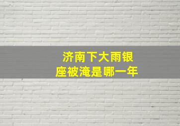 济南下大雨银座被淹是哪一年