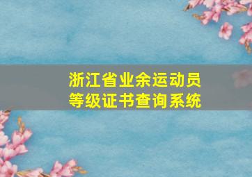 浙江省业余运动员等级证书查询系统