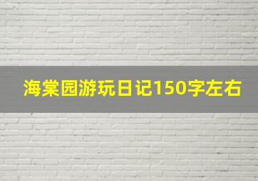 海棠园游玩日记150字左右