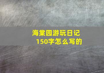 海棠园游玩日记150字怎么写的