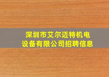 深圳市艾尔迈特机电设备有限公司招聘信息