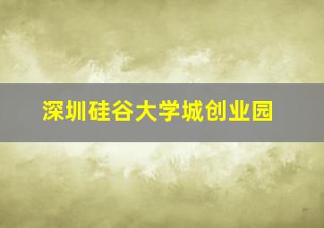 深圳硅谷大学城创业园