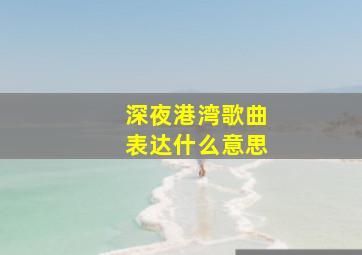 深夜港湾歌曲表达什么意思