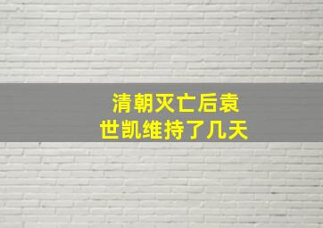 清朝灭亡后袁世凯维持了几天