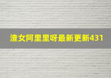 渣女阿里里呀最新更新431