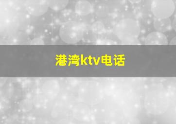 港湾ktv电话