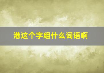 港这个字组什么词语啊