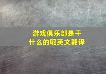 游戏俱乐部是干什么的呢英文翻译