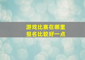 游戏比赛在哪里报名比较好一点