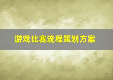 游戏比赛流程策划方案