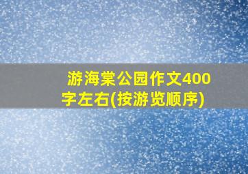 游海棠公园作文400字左右(按游览顺序)