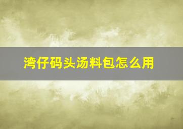 湾仔码头汤料包怎么用