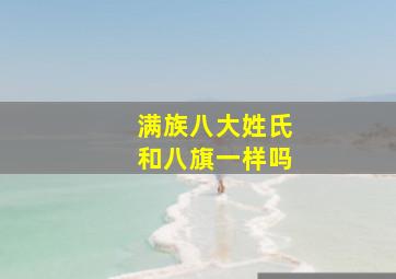 满族八大姓氏和八旗一样吗