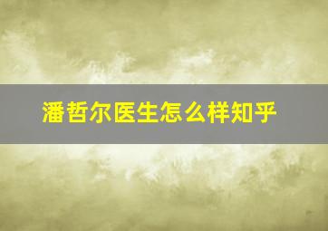 潘哲尔医生怎么样知乎