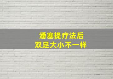 潘塞提疗法后双足大小不一样