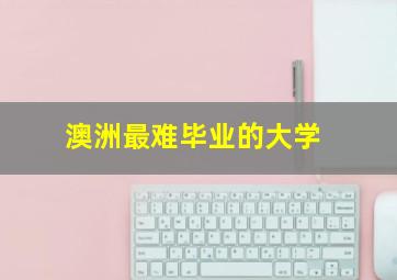 澳洲最难毕业的大学