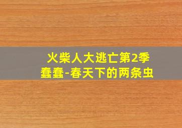 火柴人大逃亡第2季蠢蠢-春天下的两条虫