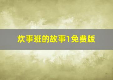 炊事班的故事1免费版