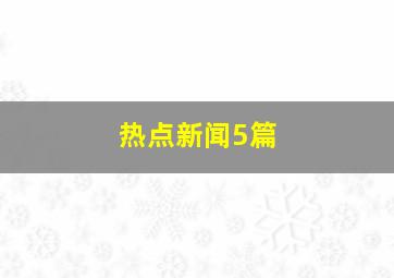 热点新闻5篇