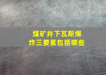 煤矿井下瓦斯爆炸三要素包括哪些