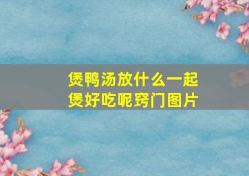 煲鸭汤放什么一起煲好吃呢窍门图片