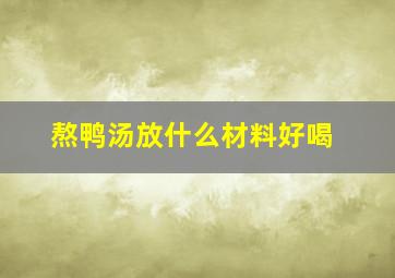 熬鸭汤放什么材料好喝