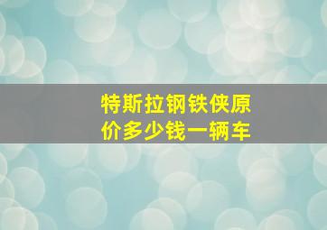 特斯拉钢铁侠原价多少钱一辆车