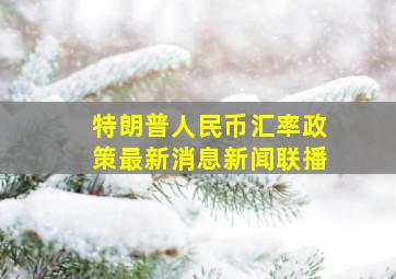 特朗普人民币汇率政策最新消息新闻联播