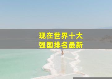 现在世界十大强国排名最新