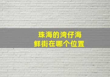 珠海的湾仔海鲜街在哪个位置