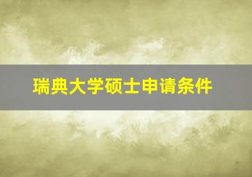 瑞典大学硕士申请条件