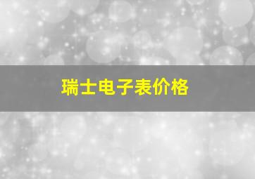 瑞士电子表价格