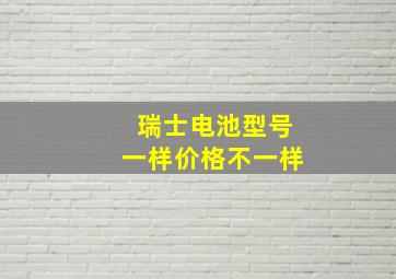 瑞士电池型号一样价格不一样