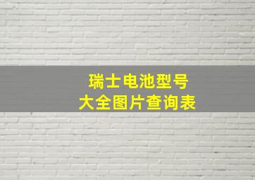 瑞士电池型号大全图片查询表