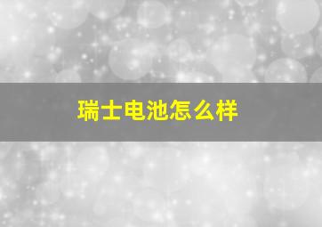 瑞士电池怎么样