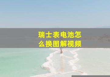 瑞士表电池怎么换图解视频