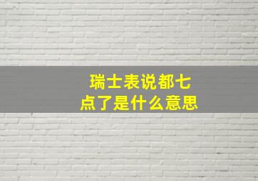 瑞士表说都七点了是什么意思