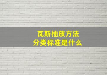 瓦斯抽放方法分类标准是什么