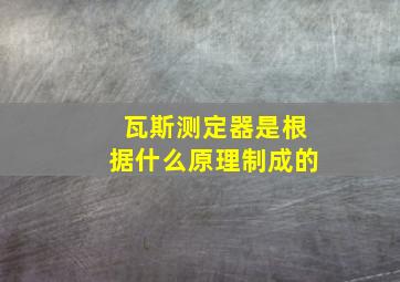 瓦斯测定器是根据什么原理制成的