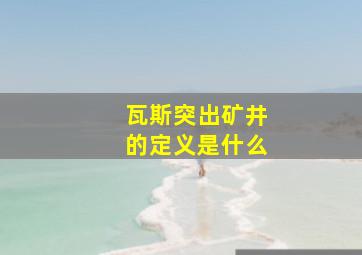 瓦斯突出矿井的定义是什么