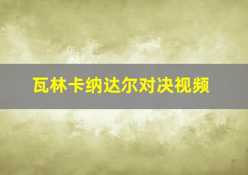 瓦林卡纳达尔对决视频